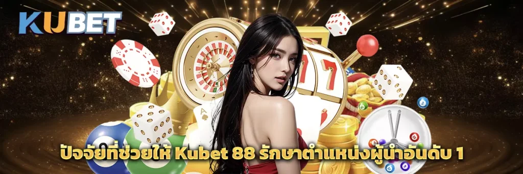 ปัจจัยที่ช่วยให้ Kubet 88 รักษาตำแหน่งผู้นำอันดับ 1 ในฐานะเจ้ามือรับแทงพนัน